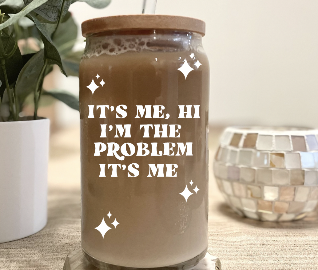 I'm the problem it's me glass can, beer can glass, coffee (Taylor Swift)
